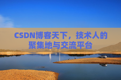 CSDN博客天下,技术人的聚集地与交流平台